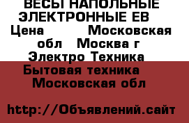 ВЕСЫ НАПОЛЬНЫЕ ЭЛЕКТРОННЫЕ ЕВS › Цена ­ 650 - Московская обл., Москва г. Электро-Техника » Бытовая техника   . Московская обл.